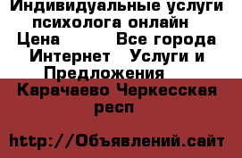 Индивидуальные услуги психолога онлайн › Цена ­ 250 - Все города Интернет » Услуги и Предложения   . Карачаево-Черкесская респ.